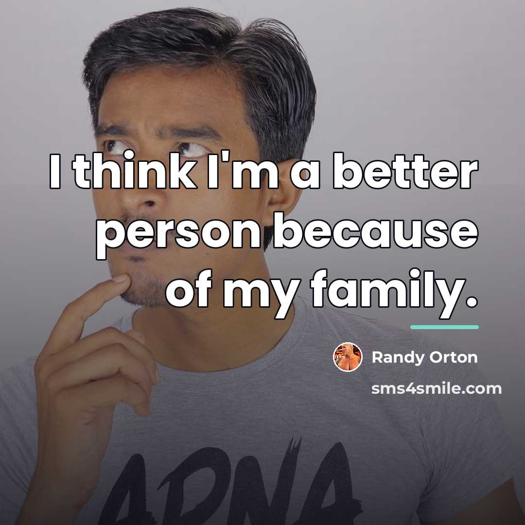 “I think I'm a better person because of my family.…” quote by Randy Orton