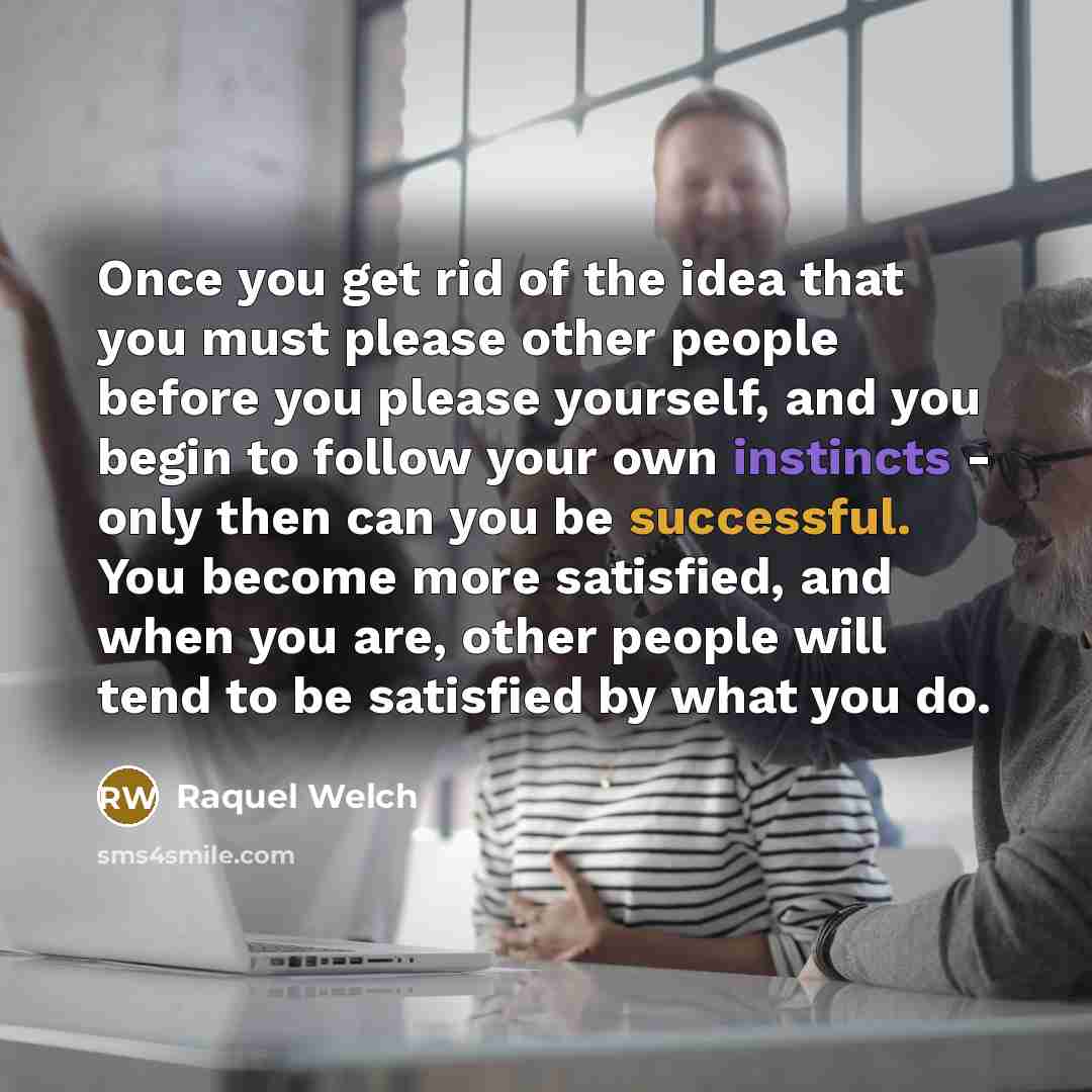 “Once you get rid of the idea that you must…” quote by Raquel Welch