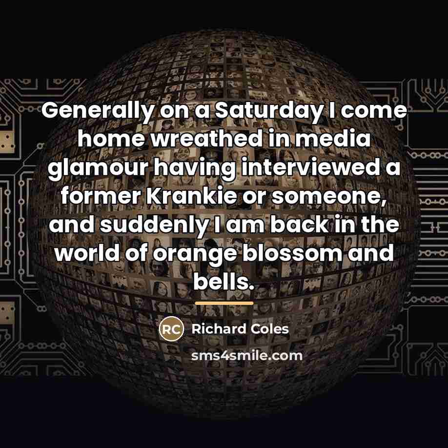 “Generally on a Saturday I come home wreathed in media…” quote by Richard Coles