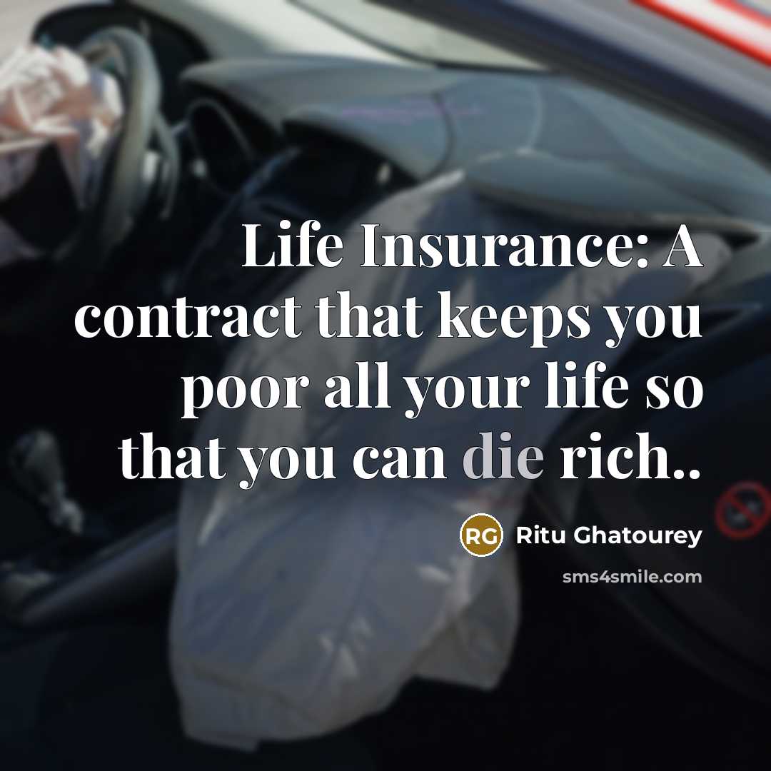 “Life Insurance: A contract that keeps you poor all your…” quote by Ritu Ghatourey
