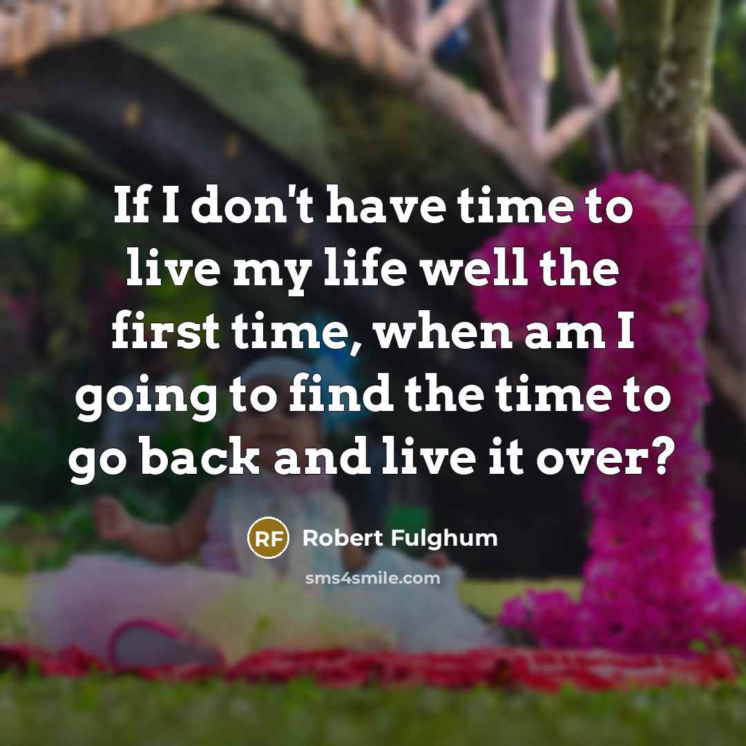 “If I don't have time to live my life well…” quote by Robert Fulghum