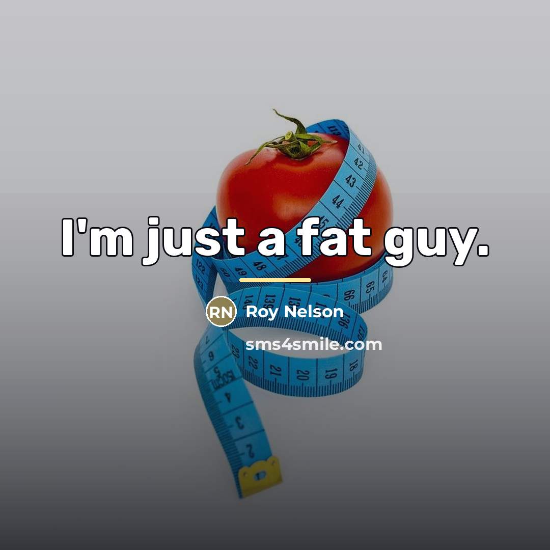 “I'm just a fat guy.…” quote by Roy Nelson