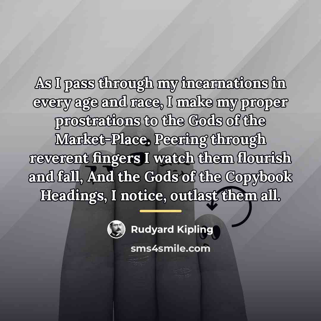“As I pass through my incarnations in every age and…” quote by Rudyard Kipling