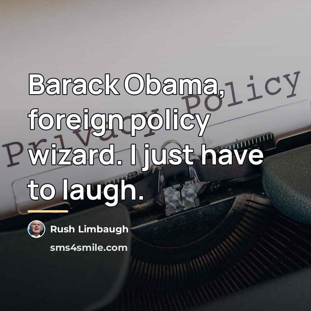 “Barack Obama, foreign policy wizard. I just have to laugh.…” quote by Rush Limbaugh