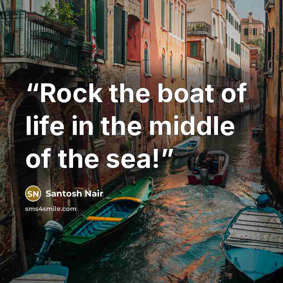 “Rock the boat of life in the middle of the sea!” quote by Santosh Nair