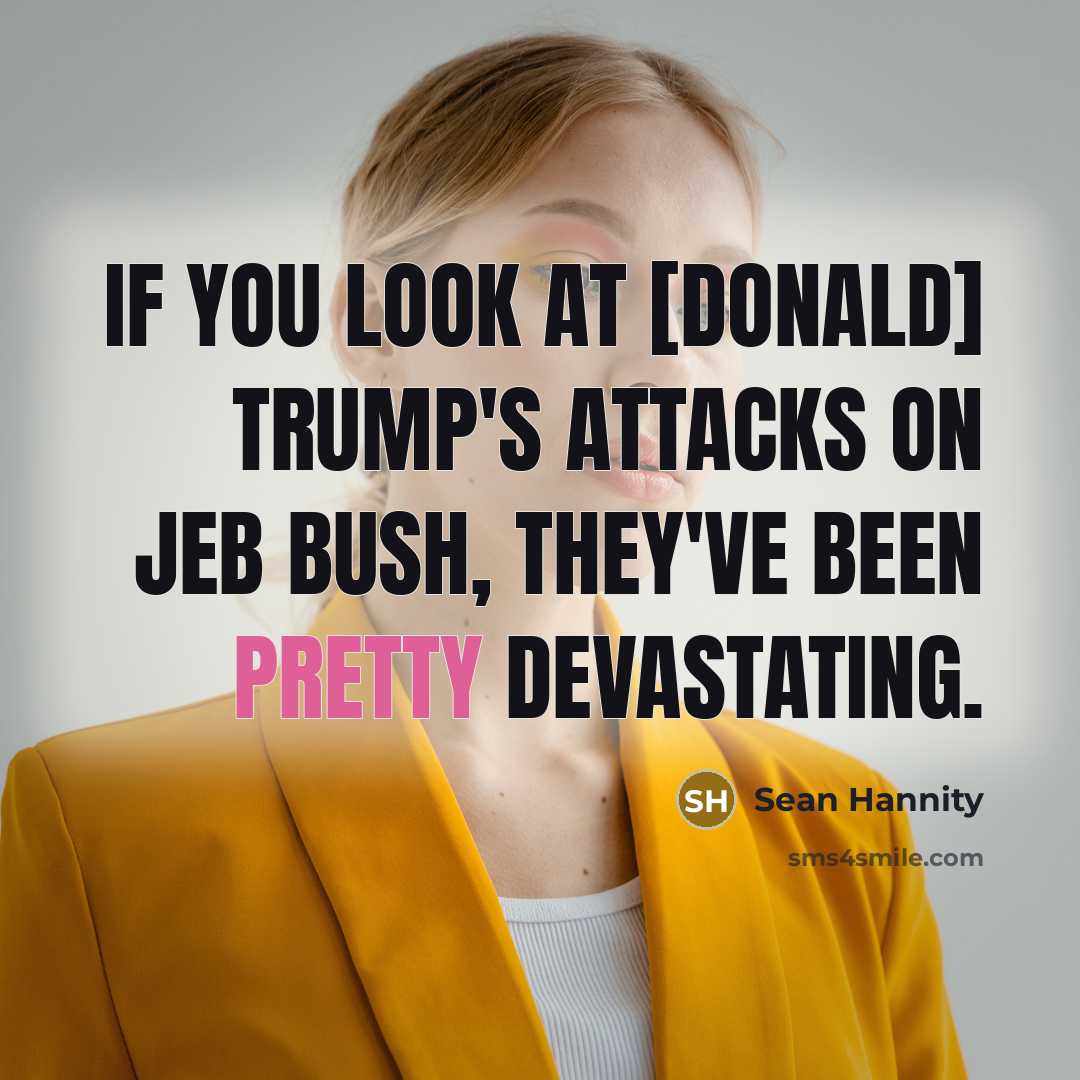 “If you look at [Donald] Trump's attacks on Jeb Bush,…” quote by Sean Hannity
