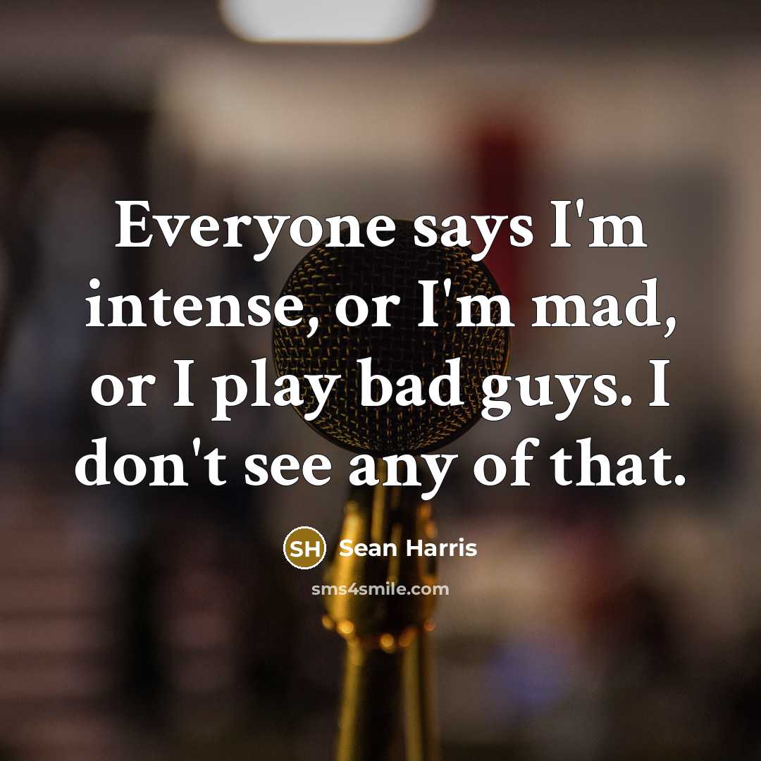 “Everyone says I'm intense, or I'm mad, or I play…” quote by Sean Harris