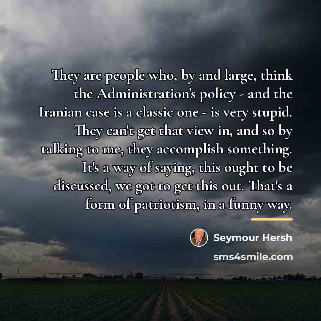 “They are people who, by and large, think the Administration's…” quote by Seymour Hersh