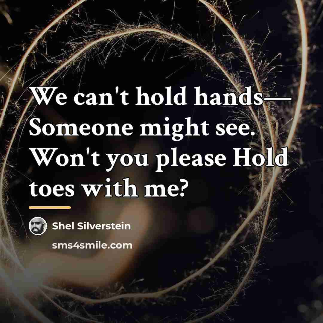 “We can't hold hands― Someone might see. Won't you please…” quote by Shel Silverstein
