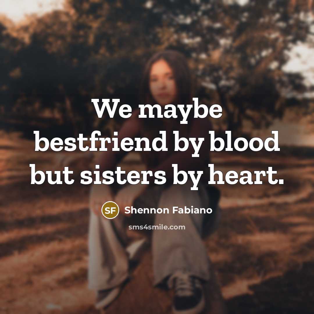 “We maybe bestfriend by blood but sisters by heart.…” quote by Shennon Fabiano