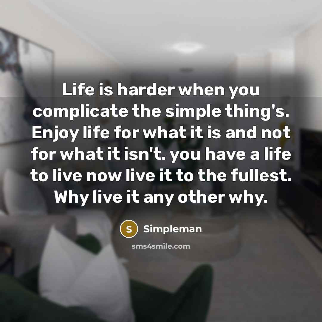 “Life is harder when you complicate the simple thing's. Enjoy…” quote by Simpleman