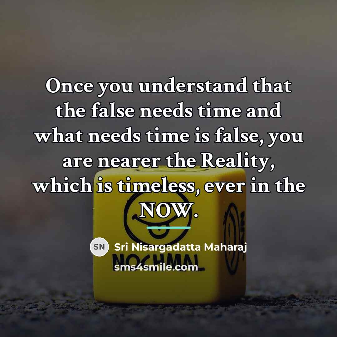 “Once you understand that the false needs time and what…” quote by Sri Nisargadatta Maharaj