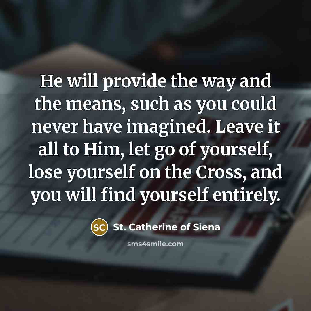 “He will provide the way and the means, such as…” quote by St. Catherine of Siena