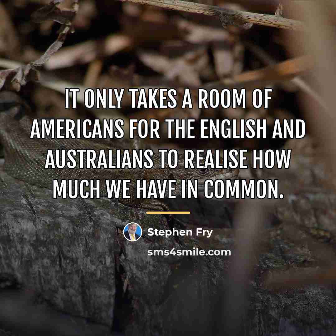 “It only takes a room of Americans for the English…” quote by Stephen Fry