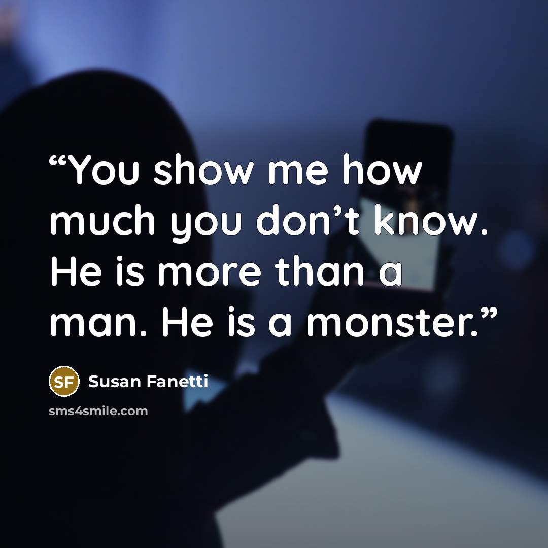 “You show me how much you don’t know. He is more than a man. He is a monster.” quote by Susan Fanetti
