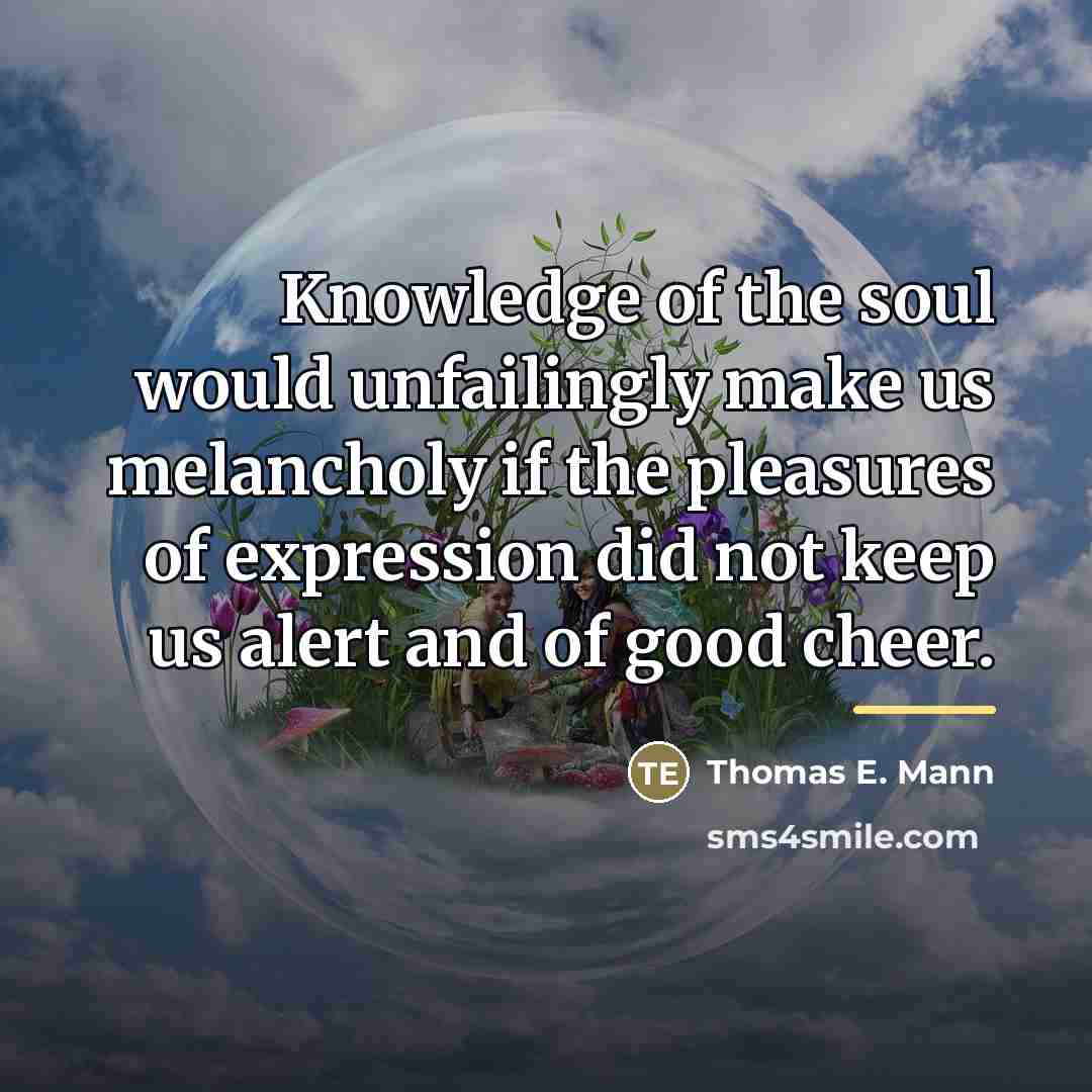 “Knowledge of the soul would unfailingly make us melancholy if…” quote by Thomas E. Mann