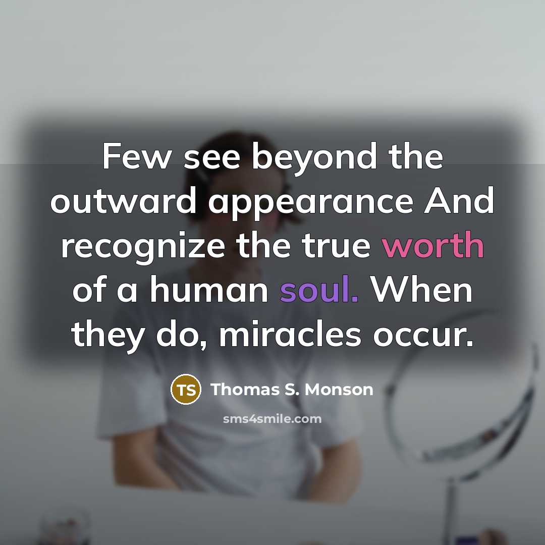 “Few see beyond the outward appearance And recognize the true…” quote by Thomas S. Monson