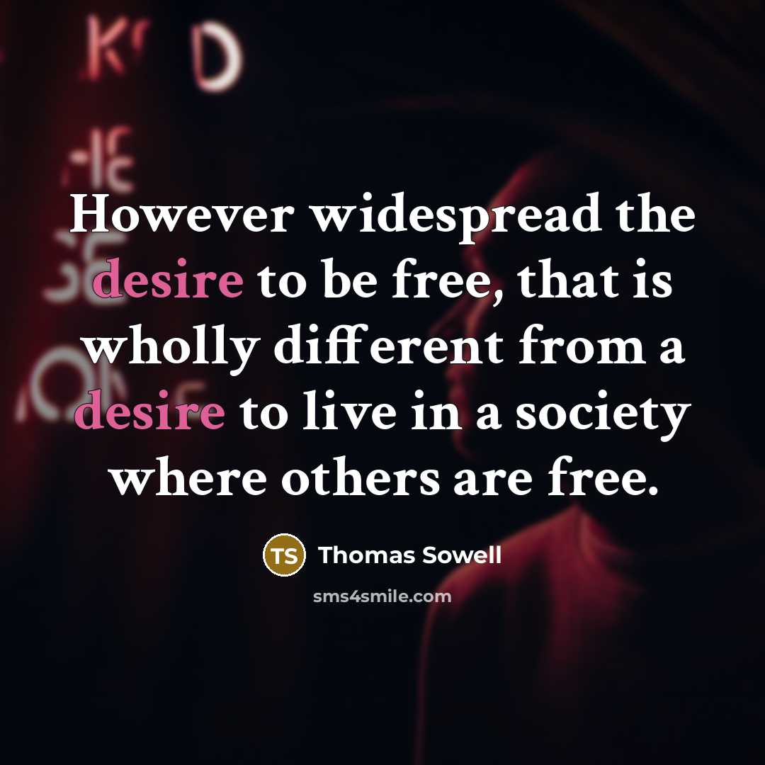 “However widespread the desire to be free, that is wholly…” quote by Thomas Sowell