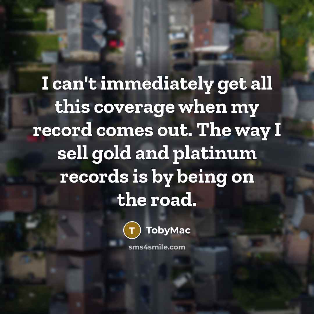 “I can't immediately get all this coverage when my record…” quote by TobyMac