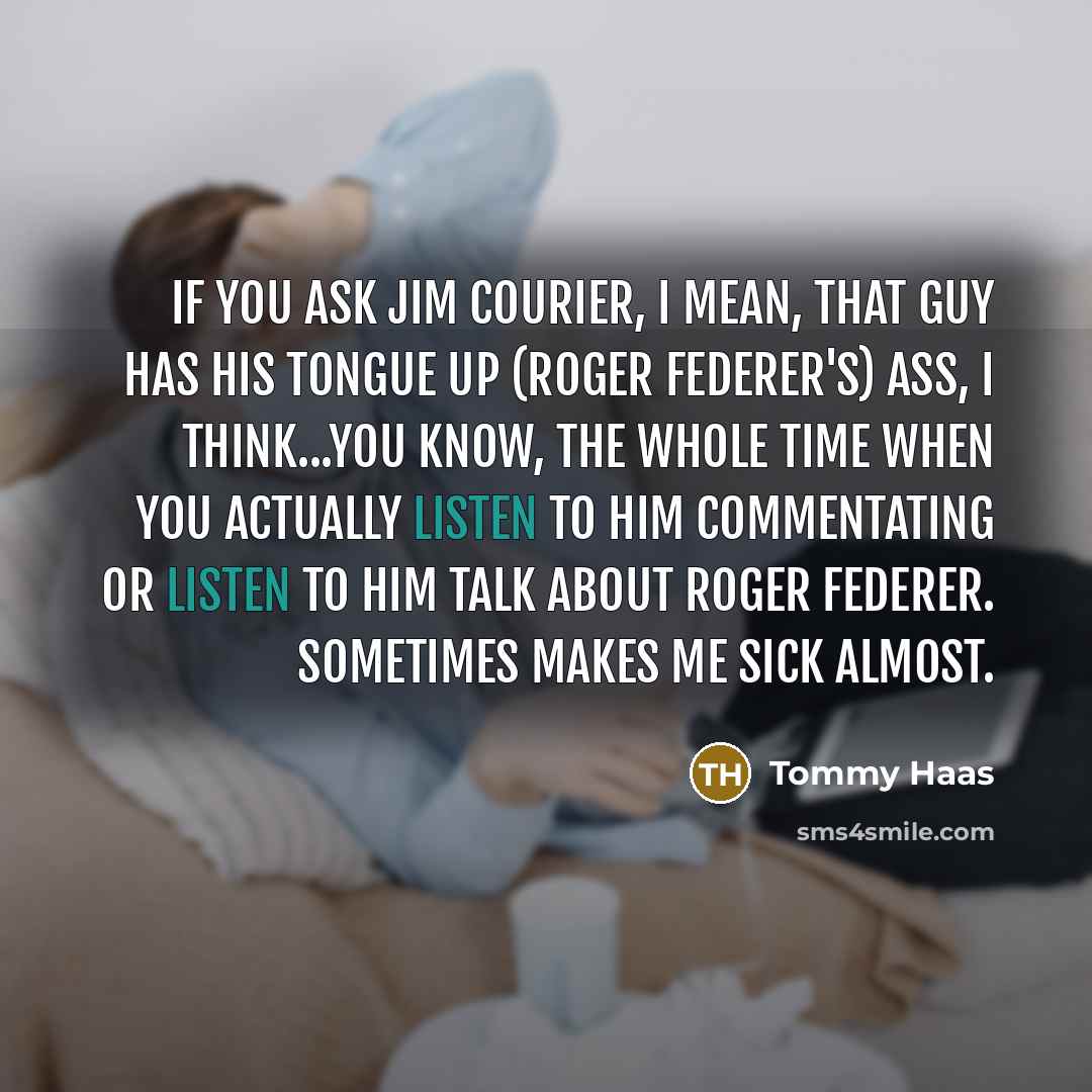 “If you ask Jim Courier, I mean, that guy has…” quote by Tommy Haas