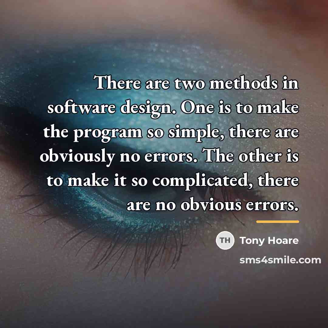 “There are two methods in software design. One is to…” quote by Tony Hoare
