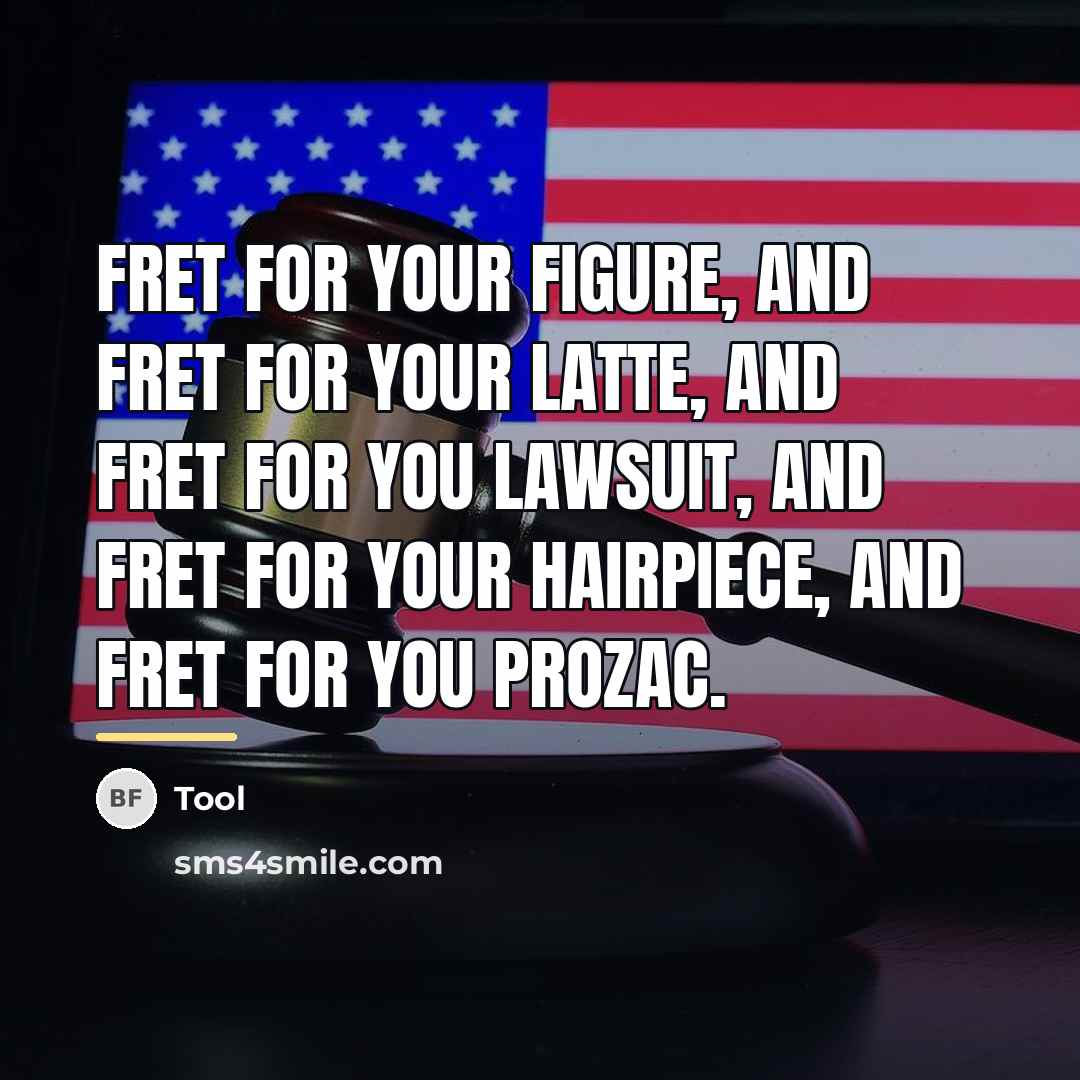 “Fret for your figure, and fret for your latte, and…” quote by Tool