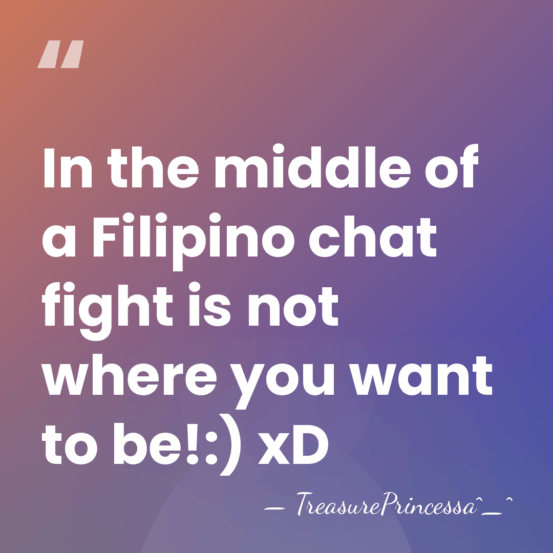 In the middle of a Filipino chat fight is not where you&hellip; - TreasurePrincessa^_^