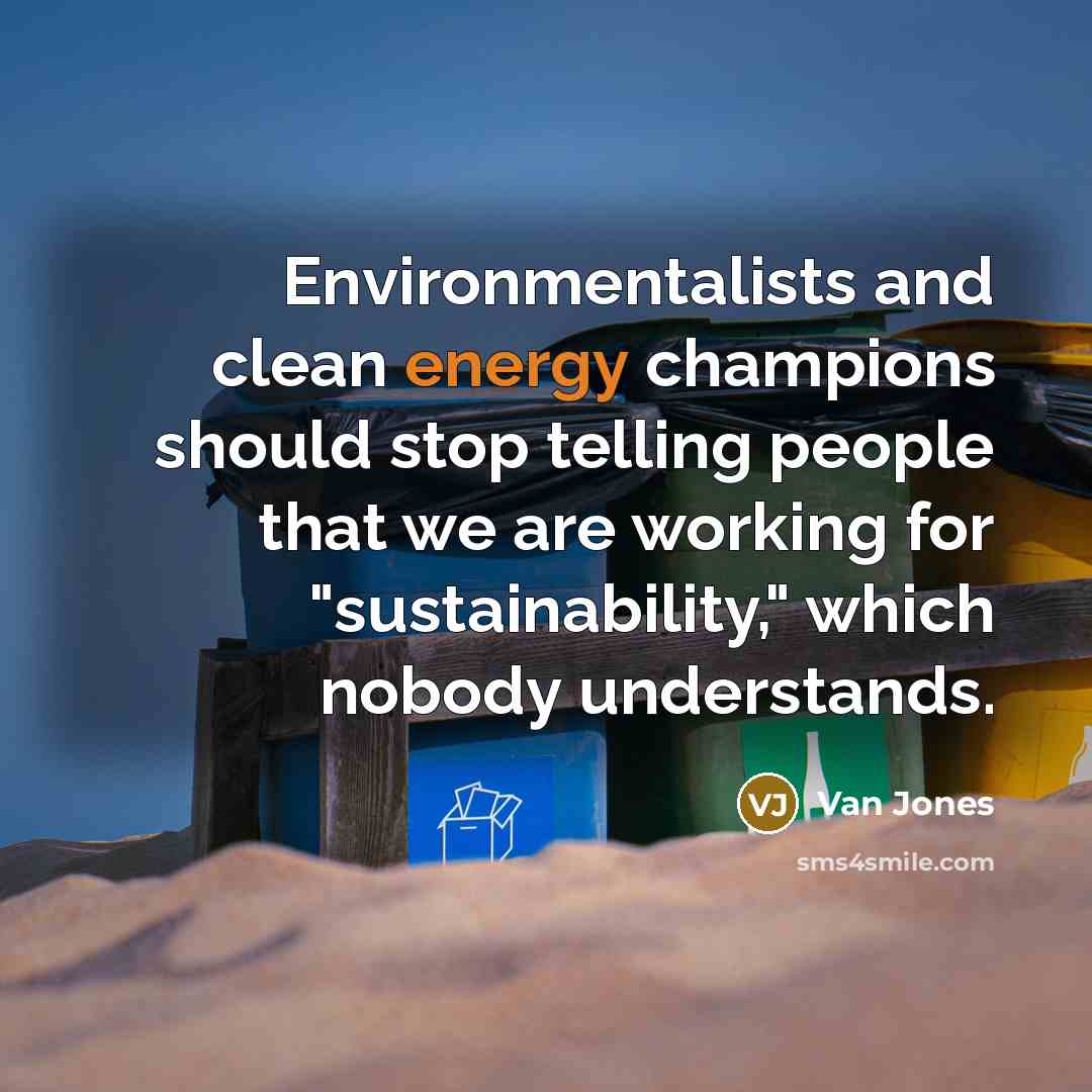“Environmentalists and clean energy champions should stop telling people that…” quote by Van Jones