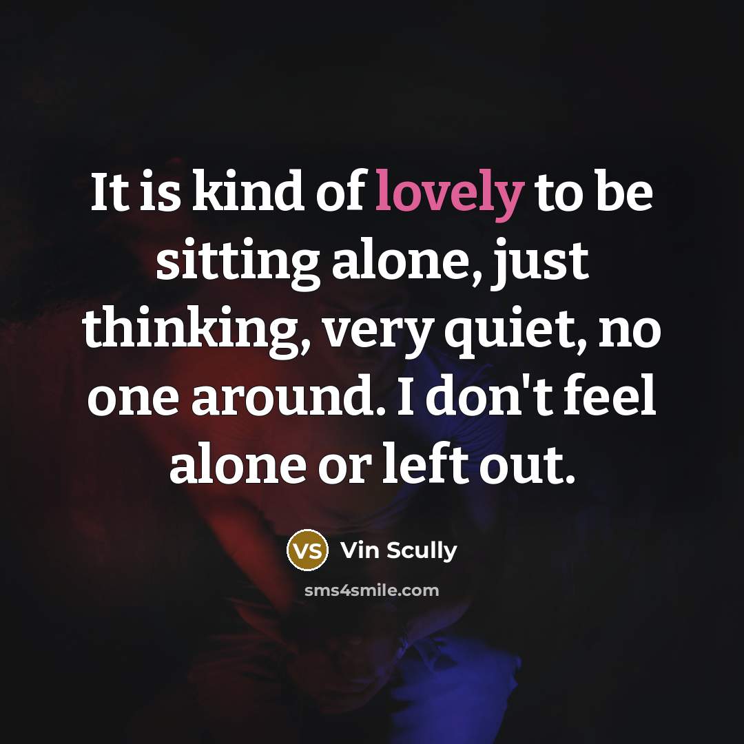 “It is kind of lovely to be sitting alone, just…” quote by Vin Scully