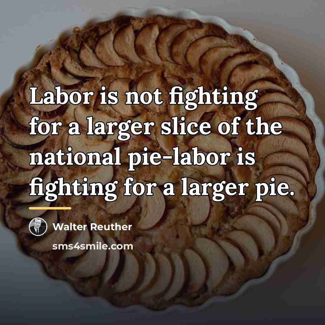 “Labor is not fighting for a larger slice of the…” quote by Walter Reuther