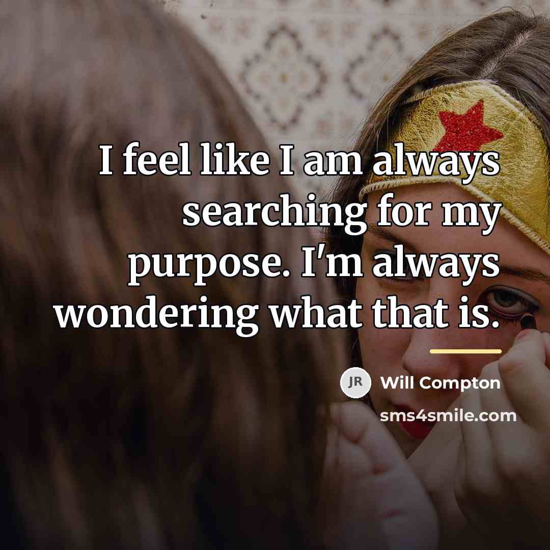 “I feel like I am always searching for my purpose.…” quote by Will Compton