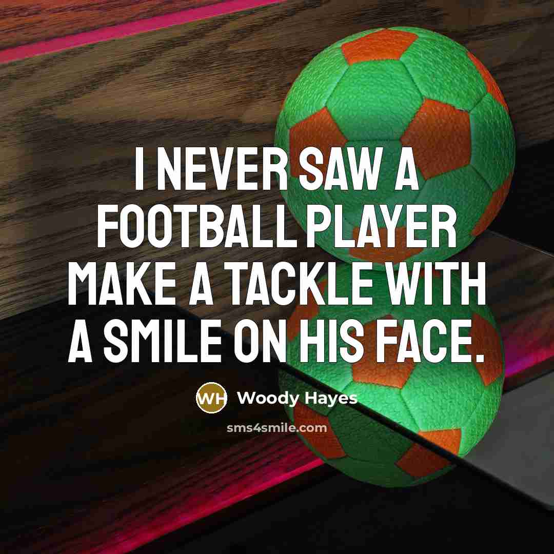 “I never saw a football player make a tackle with…” quote by Woody Hayes