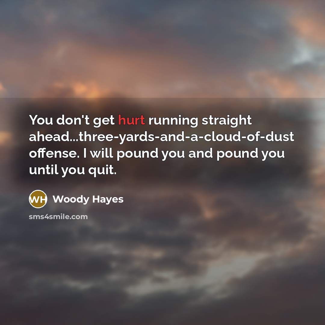 “You don't get hurt running straight ahead...three-yards-and-a-cloud-of-dust offense. I will…” quote by Woody Hayes