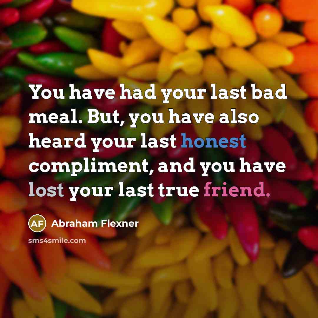 “You have had your last bad meal. But, you have…” quote by Abraham Flexner