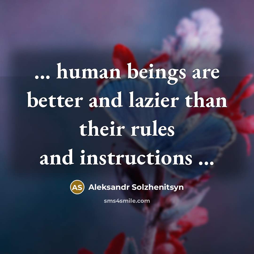 “... human beings are better and lazier than their rules…” quote by Aleksandr Solzhenitsyn