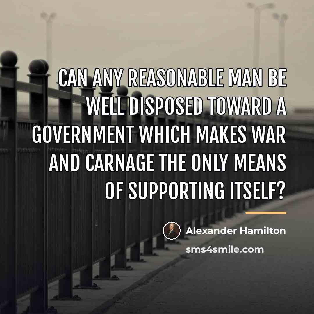 “Can any reasonable man be well disposed toward a government…” quote by Alexander Hamilton