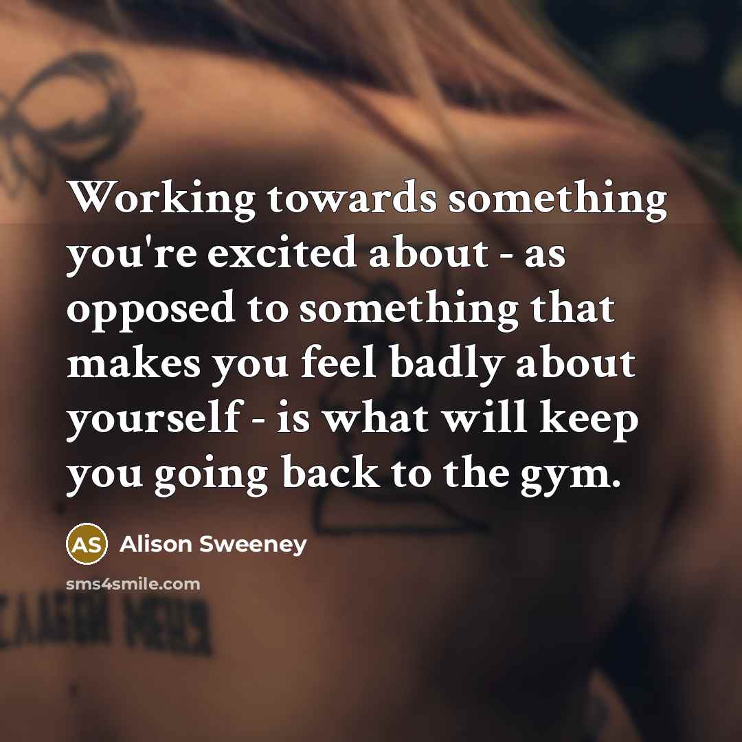 “Working towards something you're excited about - as opposed to…” quote by Alison Sweeney