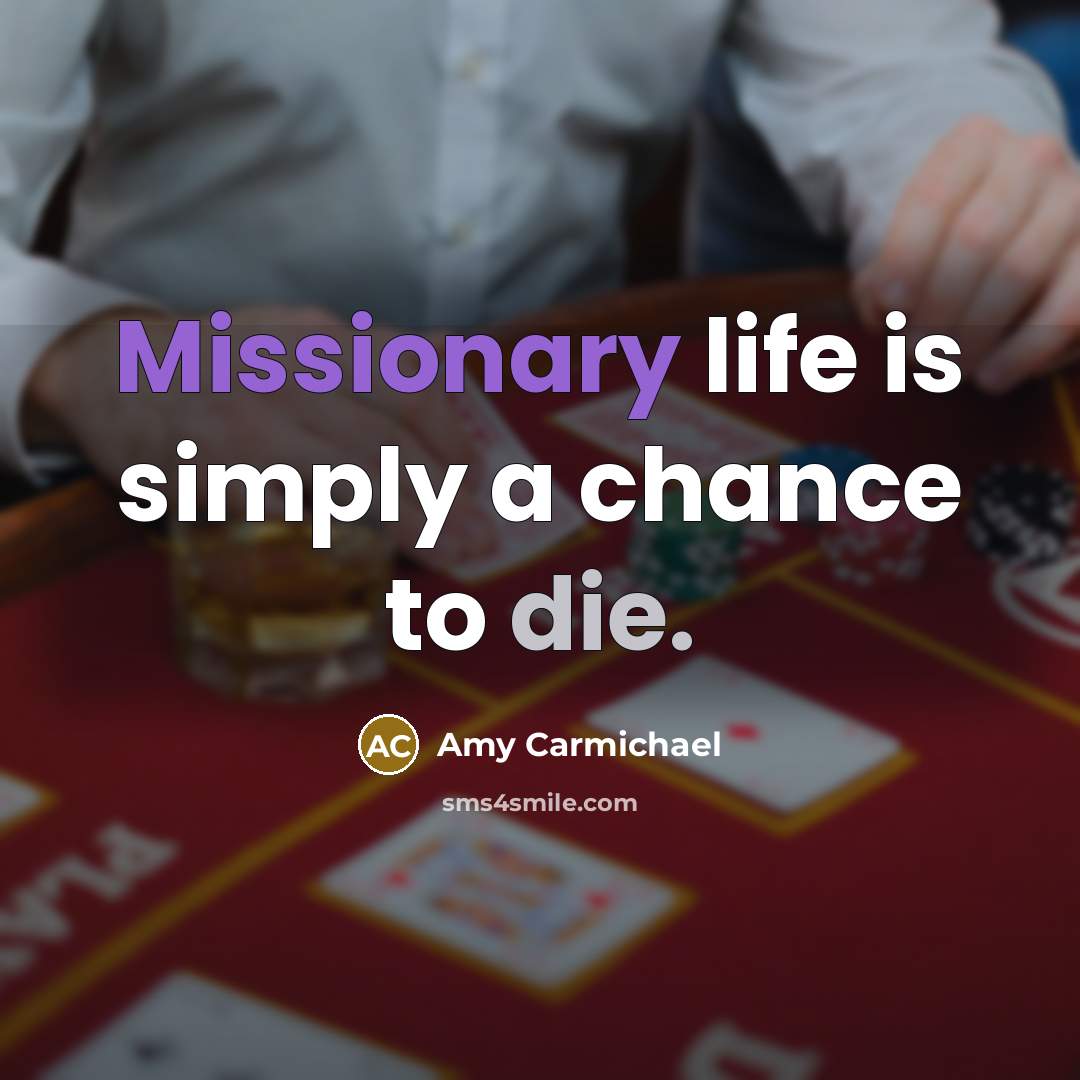 “Missionary life is simply a chance to die.…” quote by Amy Carmichael