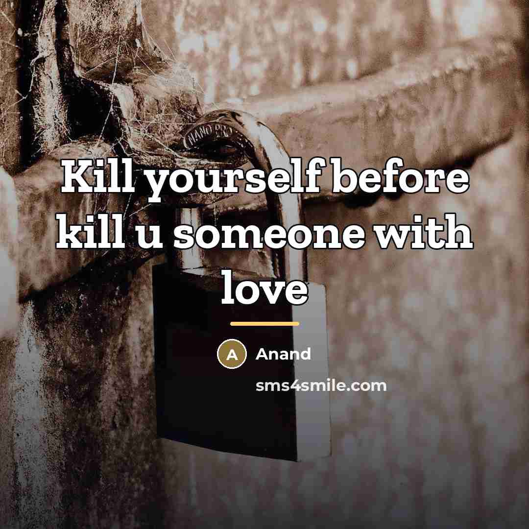 “Kill yourself before kill u someone with love…” quote by Anand