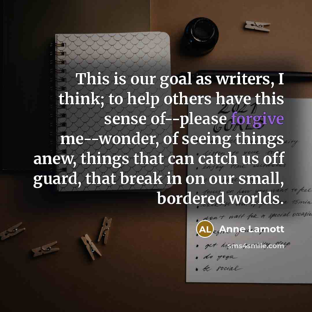 “This is our goal as writers, I think; to help…” quote by Anne Lamott