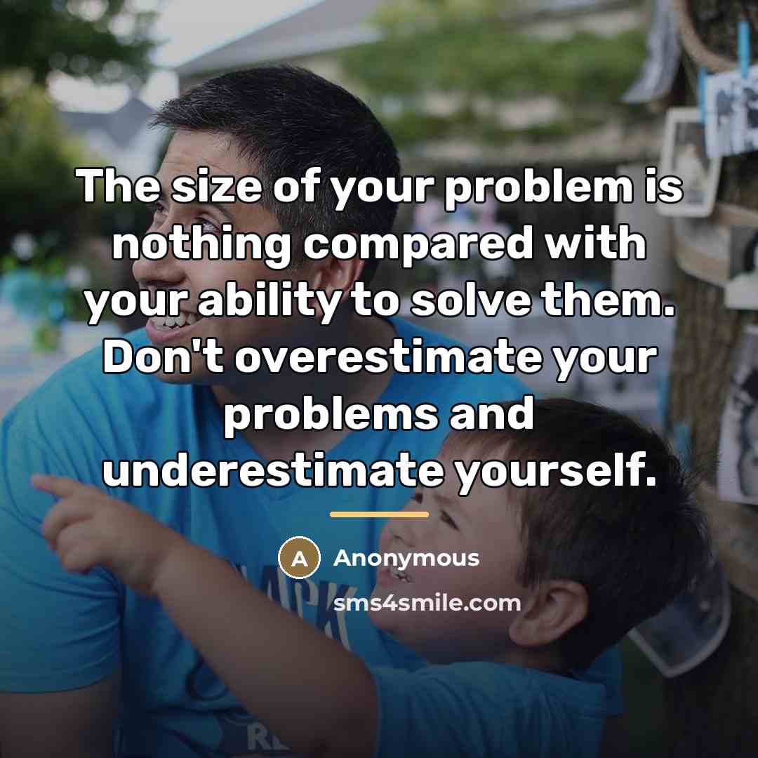 “The size of your problem is nothing compared with your…” quote by Anonymous