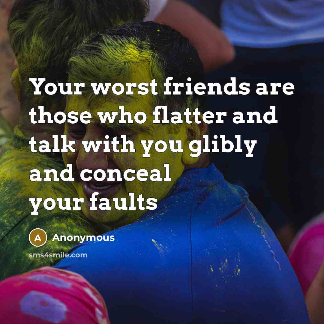 “Your worst friends are those who flatter and talk with…” quote by Anonymous