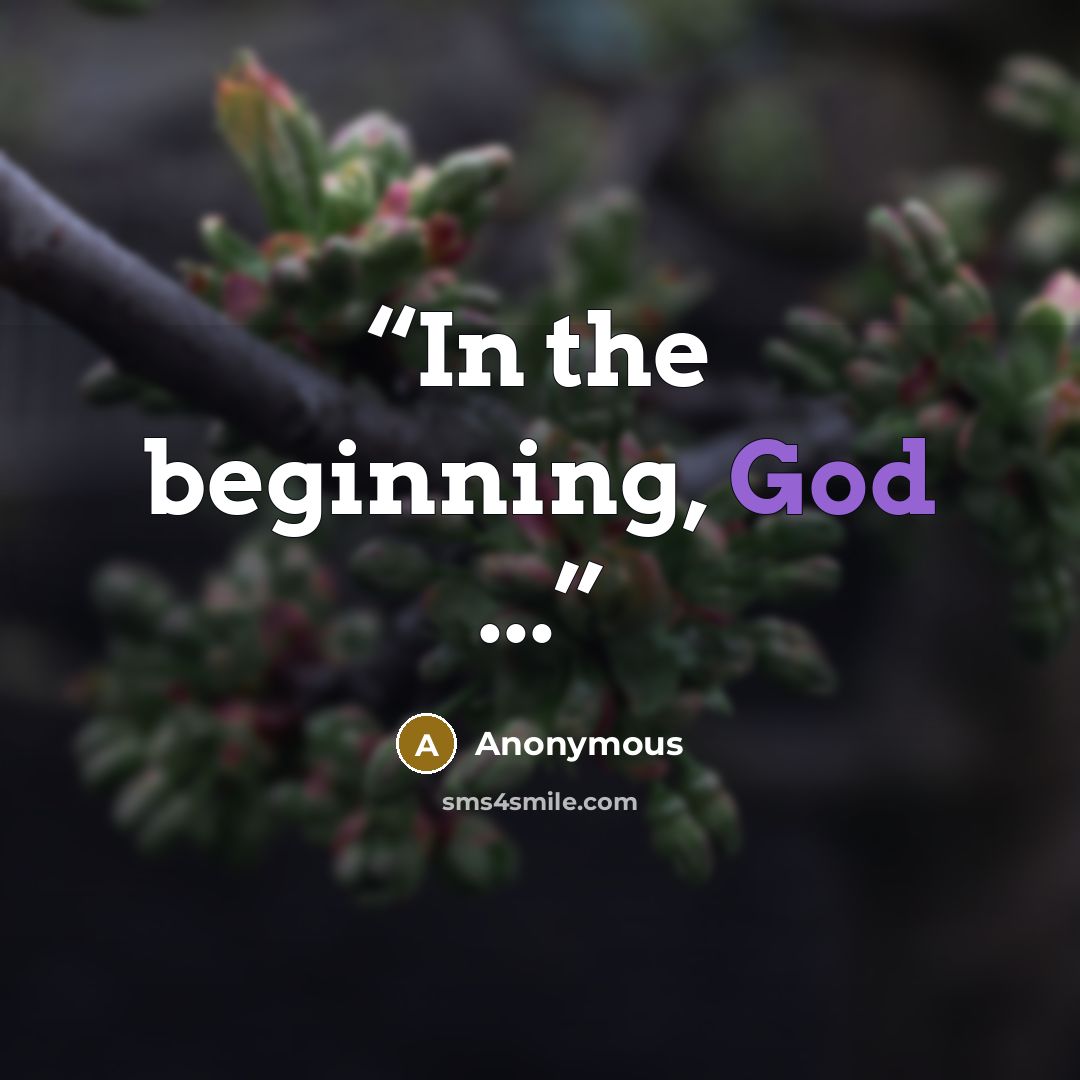 “In the beginning, God ...” quote by Anonymous
