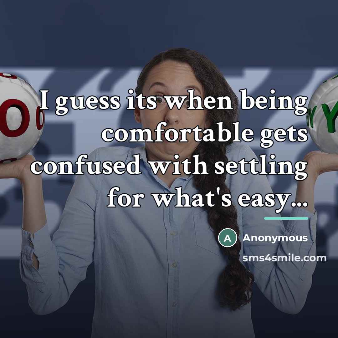 “I guess its when being comfortable gets confused with settling…” quote by Anonymous