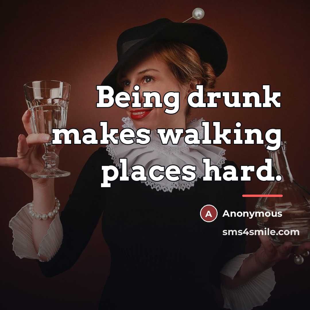 “Being drunk makes walking places hard.…” quote by Anonymous