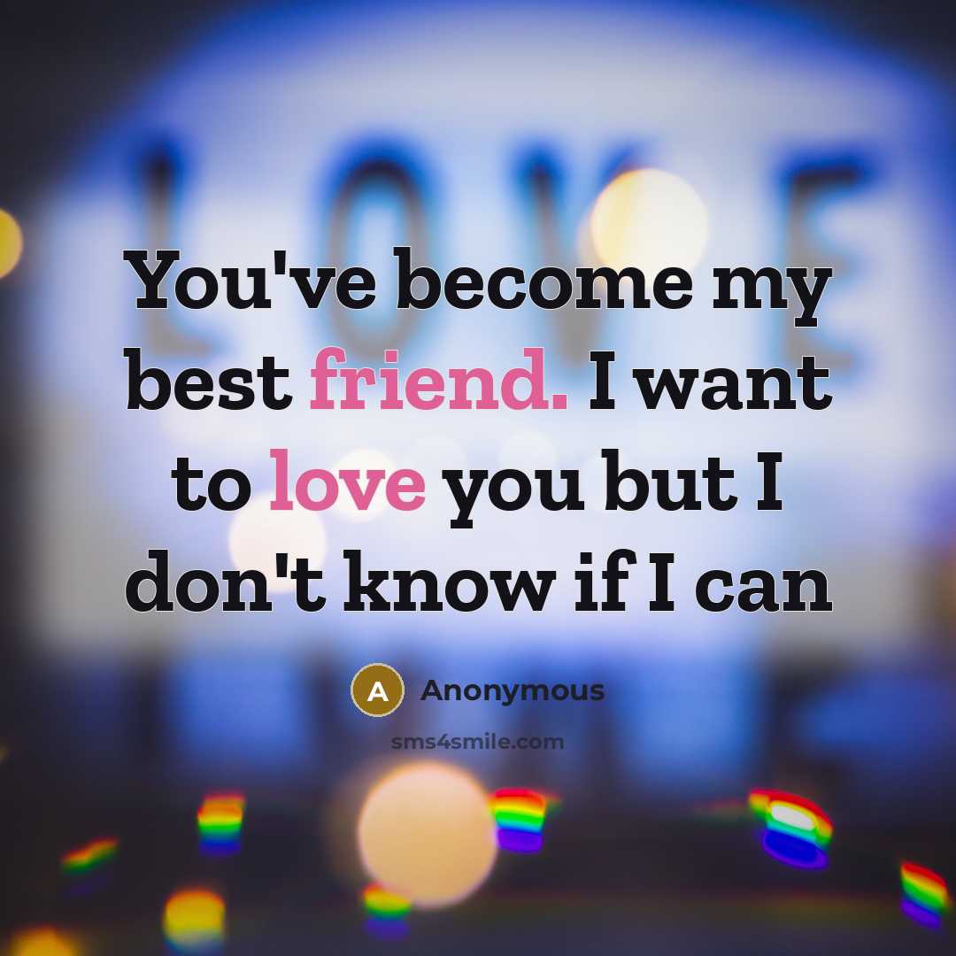“You've become my best friend. I want to love you…” quote by Anonymous