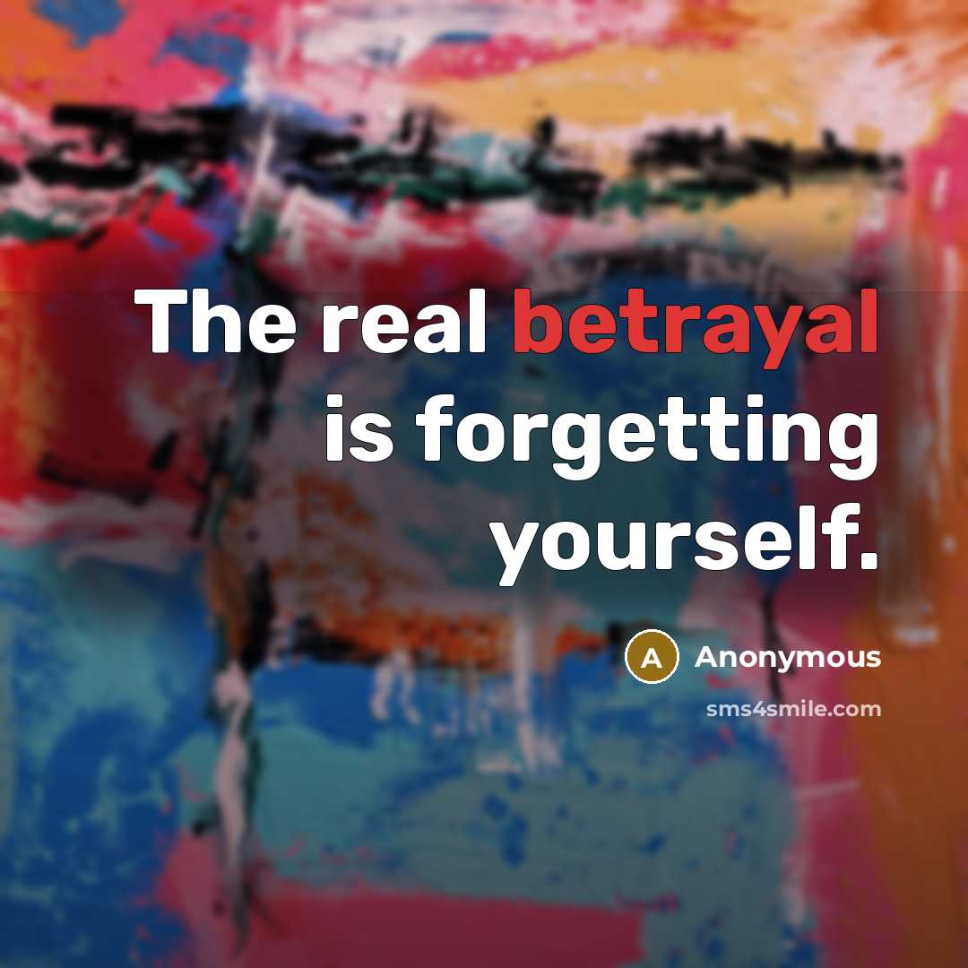 “The real betrayal is forgetting yourself.…” quote by Anonymous