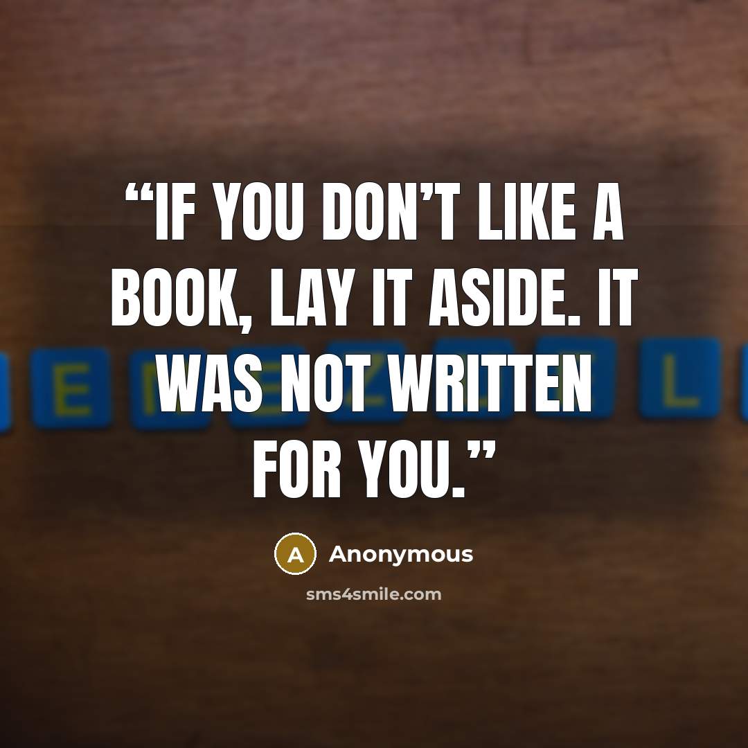 “If you don’t like a book, lay it aside. It was not written for you.” quote by Anonymous