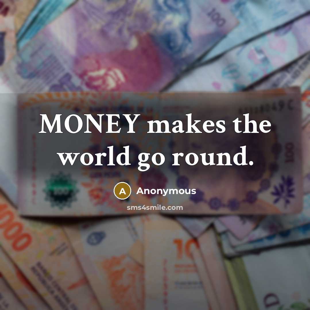 “MONEY makes the world go round.…” quote by Anonymous