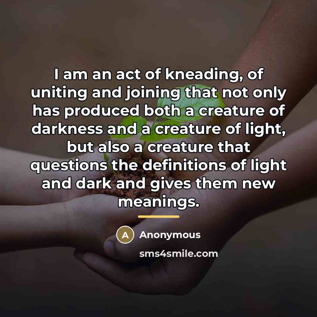 “I am an act of kneading, of uniting and joining…” quote by Anonymous